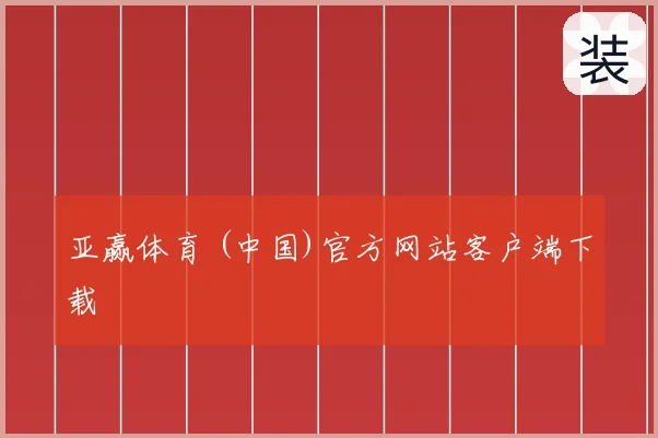 亚赢体育 (中国)官方网站客户端下载